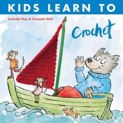 Kids Learn To Crochet - Lucinda Guy & Francois Hall OUT OF STOCK UNTIL MAY